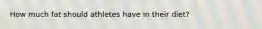 How much fat should athletes have in their diet?