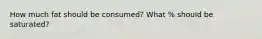 How much fat should be consumed? What % should be saturated?