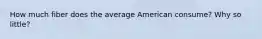 How much fiber does the average American consume? Why so little?