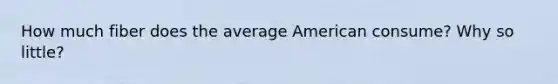 How much fiber does the average American consume? Why so little?