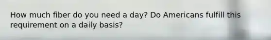 How much fiber do you need a day? Do Americans fulfill this requirement on a daily basis?