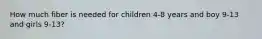 How much fiber is needed for children 4-8 years and boy 9-13 and girls 9-13?