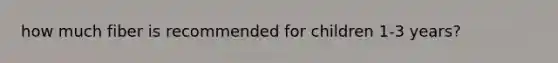 how much fiber is recommended for children 1-3 years?
