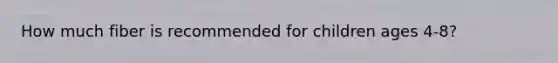 How much fiber is recommended for children ages 4-8?