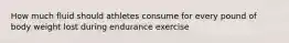How much fluid should athletes consume for every pound of body weight lost during endurance exercise