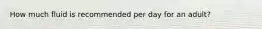 How much fluid is recommended per day for an adult?