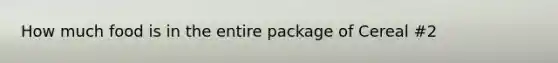 How much food is in the entire package of Cereal #2