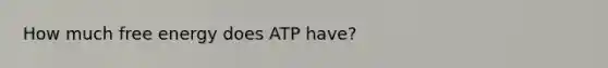 How much free energy does ATP have?