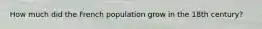 How much did the French population grow in the 18th century?