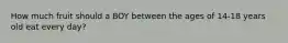 How much fruit should a BOY between the ages of 14-18 years old eat every day?