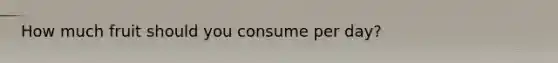 How much fruit should you consume per day?