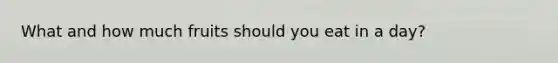 What and how much fruits should you eat in a day?