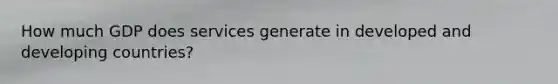 How much GDP does services generate in developed and developing countries?