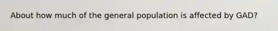 About how much of the general population is affected by GAD?