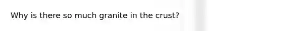 Why is there so much granite in the crust?