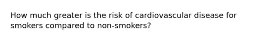 How much greater is the risk of cardiovascular disease for smokers compared to non-smokers?