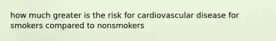 how much greater is the risk for cardiovascular disease for smokers compared to nonsmokers