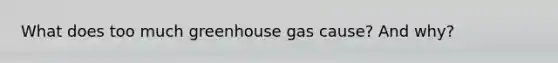 What does too much greenhouse gas cause? And why?