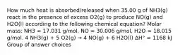 How much heat is absorbed/released when 35.00 g of NH3(g) react in the presence of excess O2(g) to produce NO(g) and H2O(l) according to the following chemical equation? Molar mass: NH3 = 17.031 g/mol, NO = 30.006 g/mol, H2O = 18.015 g/mol. 4 NH3(g) + 5 O2(g) → 4 NO(g) + 6 H2O(l) ΔH° = 1168 kJ Group of answer choices