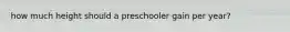 how much height should a preschooler gain per year?