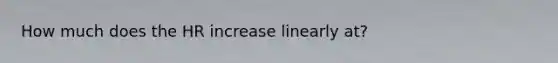 How much does the HR increase linearly at?