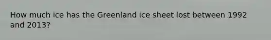 How much ice has the Greenland ice sheet lost between 1992 and 2013?