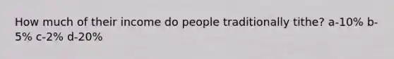 How much of their income do people traditionally tithe? a-10% b-5% c-2% d-20%