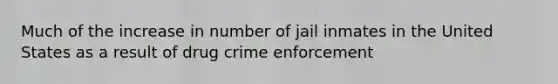 Much of the increase in number of jail inmates in the United States as a result of drug crime enforcement