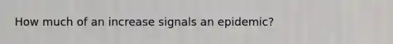 How much of an increase signals an epidemic?