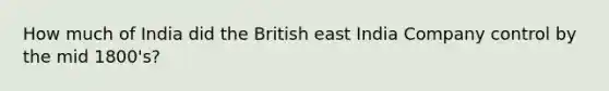 How much of India did the British east India Company control by the mid 1800's?