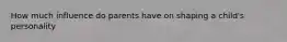 How much influence do parents have on shaping a child's personality