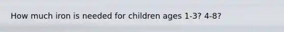 How much iron is needed for children ages 1-3? 4-8?