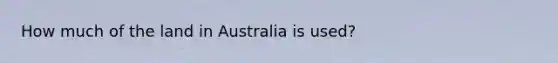 How much of the land in Australia is used?