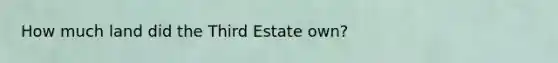 How much land did the Third Estate own?