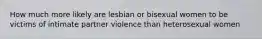 How much more likely are lesbian or bisexual women to be victims of intimate partner violence than heterosexual women