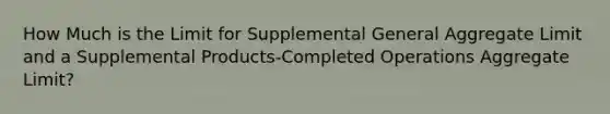 How Much is the Limit for Supplemental General Aggregate Limit and a Supplemental Products-Completed Operations Aggregate Limit?