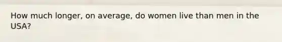 How much longer, on average, do women live than men in the USA?