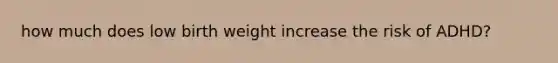 how much does low birth weight increase the risk of ADHD?