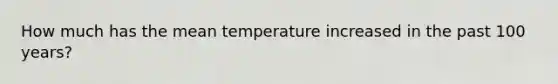 How much has the mean temperature increased in the past 100 years?