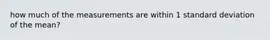 how much of the measurements are within 1 standard deviation of the mean?