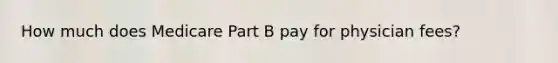 How much does Medicare Part B pay for physician fees?