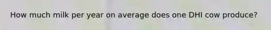 How much milk per year on average does one DHI cow produce?