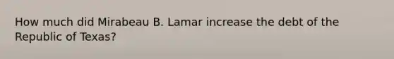 How much did Mirabeau B. Lamar increase the debt of the Republic of Texas?