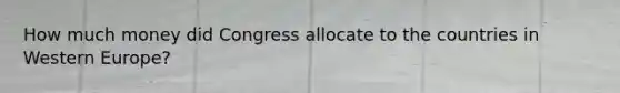 How much money did Congress allocate to the countries in Western Europe?