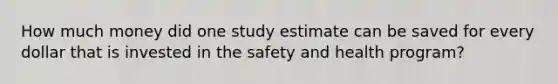 How much money did one study estimate can be saved for every dollar that is invested in the safety and health program?