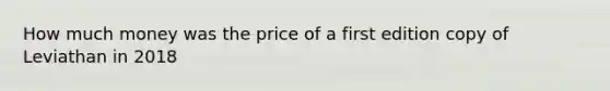 How much money was the price of a first edition copy of Leviathan in 2018