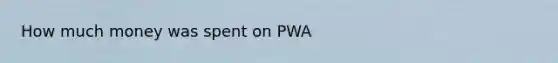 How much money was spent on PWA