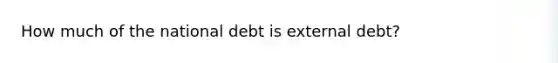 How much of the national debt is external debt?