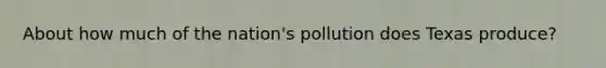 About how much of the nation's pollution does Texas produce?