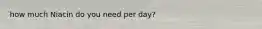 how much Niacin do you need per day?